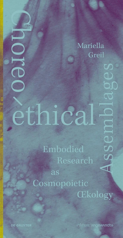 Choreo-ethical Assemblages: Embodied Research as Cosmopoietic Œkology (Edition Angewandte)
