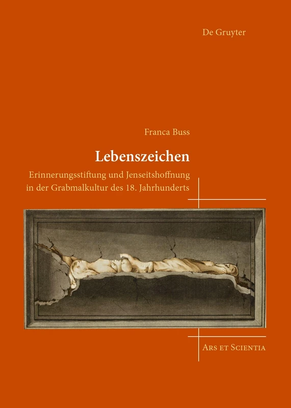 Lebenszeichen: Erinnerungsstiftung und Jenseitshoffnung in der Grabmalkultur des 18. Jahrhunderts: 31 (Ars et Scientia, 31)