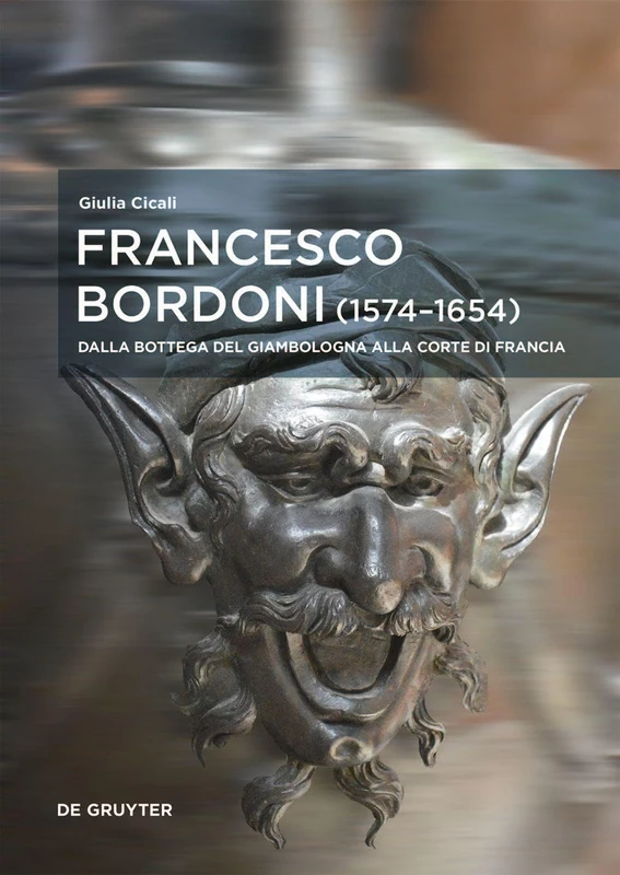 Francesco Bordoni (1574–1654): Dalla bottega del Giambologna alla corte di Francia - Le opere, il réseau, gli affari (European Identities and Transcultural Exchange, 5)
