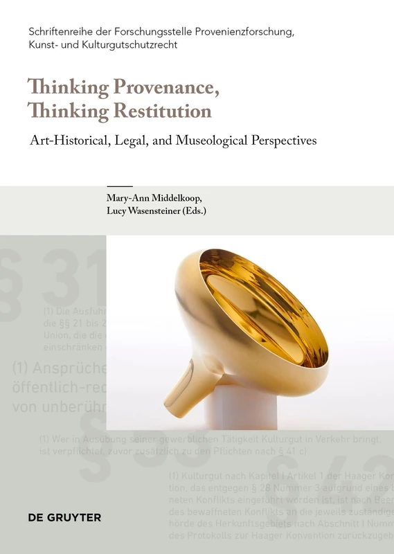 Thinking Provenance, Thinking Restitution: Art-Historical, Legal, and Museological Perspectives: 12 (Schriftenreihe der Forschungsstelle Provenienzforschung, Kunst- und Kulturgutschutzrecht, 12)