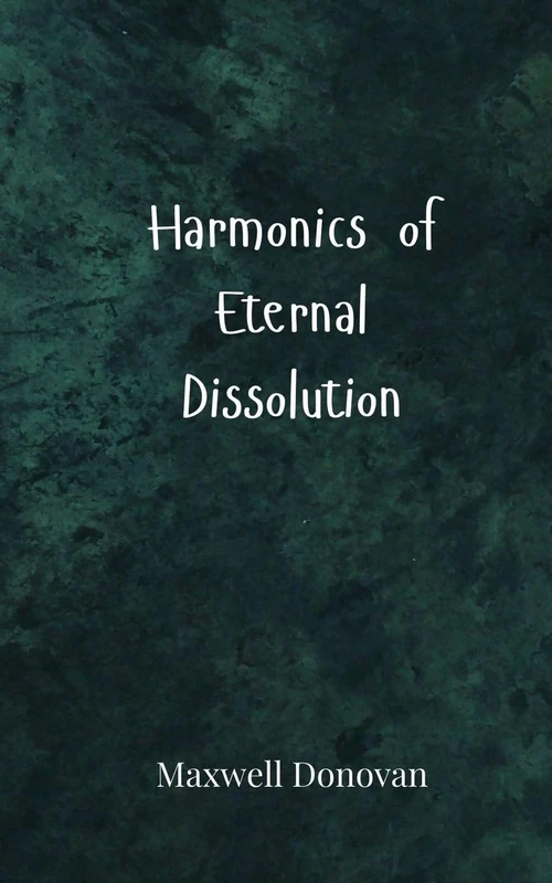 Harmonics of Eternal Dissolution