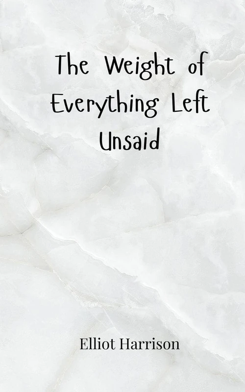 The Weight of Everything Left Unsaid