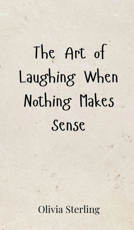 The Art of Laughing When Nothing Makes Sense