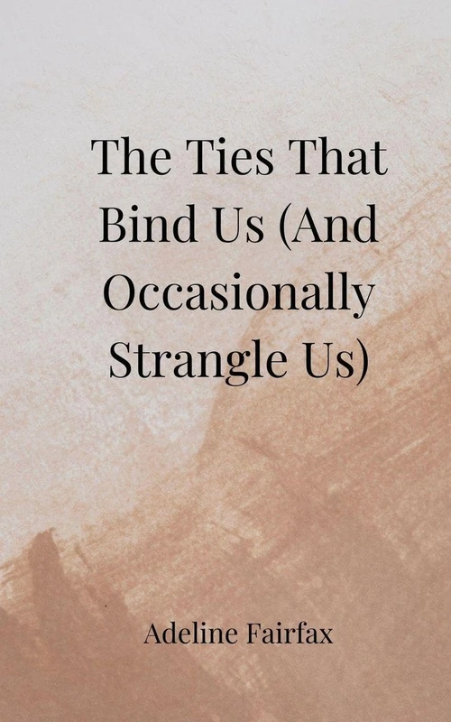 The Ties That Bind Us (And Occasionally Strangle Us)