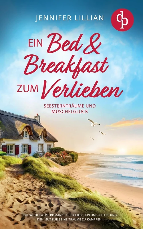 Ein Bed & Breakfast zum Verlieben Eine Wholesome Romance über Liebe, Freundschaft und den Mut für seine Träume zu kämpfen: Seesternträume und Muschelglück