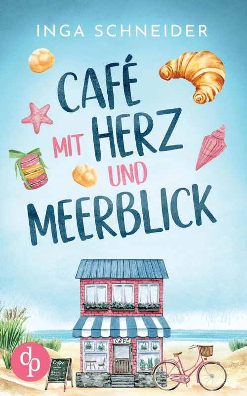 Café mit Herz und Meerblick Ein wholesome Liebesroman mit viel Zucker und einem Happy End: Zwischen Kuchenduft und Leckereien