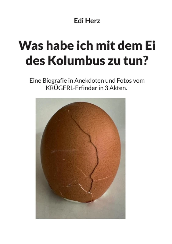 Was habe ich mit dem Ei des Kolumbus zu tun?: Eine Biografie in Anekdoten und Fotos vom KRÜGERL-Erfinder in 3 Akten. - Image 1