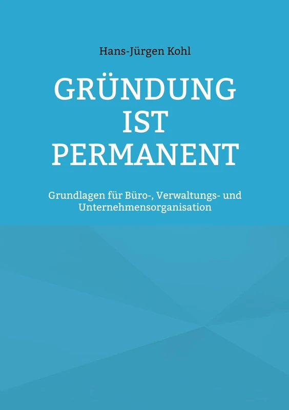 Gründung ist permanent: Grundlagen für Büro-, Verwaltungs- und Unternehmensorganisation