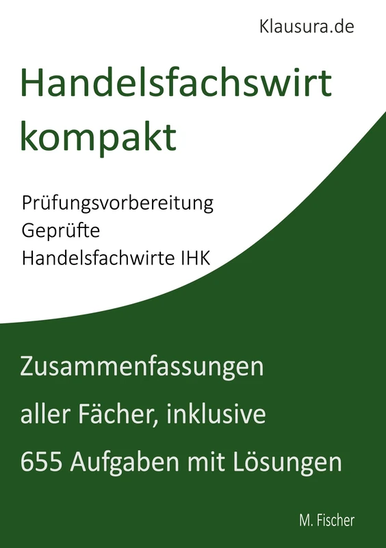 Handelsfachwirt kompakt: Zusammenfassungen aller Fächer, inklusive 655 Aufgaben mit Lösungen