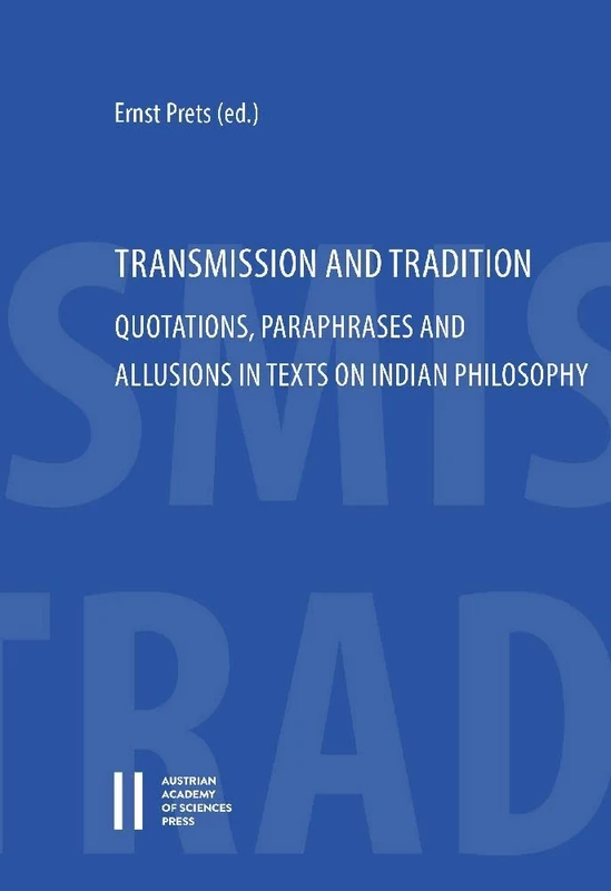 Transmission and Tradition: Quotations, Paraphrases and Allusions in Texts on Indian Philosophy (Beitrage Zur Kultur Und Geistesgeschichte Asiens, 109)