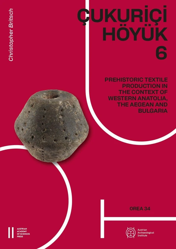 Çukuriçi Höyük 6: Prehistoric Textile Production in the Context of Western Anatolia, the Aegean and Bulgaria