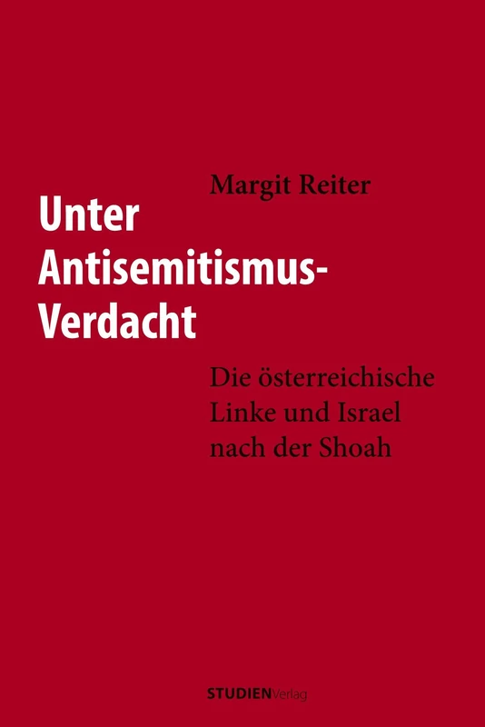 Unter Antisemitismus-Verdacht: Die österreichische Linke und Israel nach der Shoah