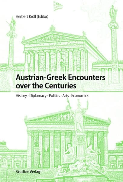 Austrian-Greek Encounters Over the Centuries: History, Diplomacy, Politics, Arts, Economics (Studien Verlag)