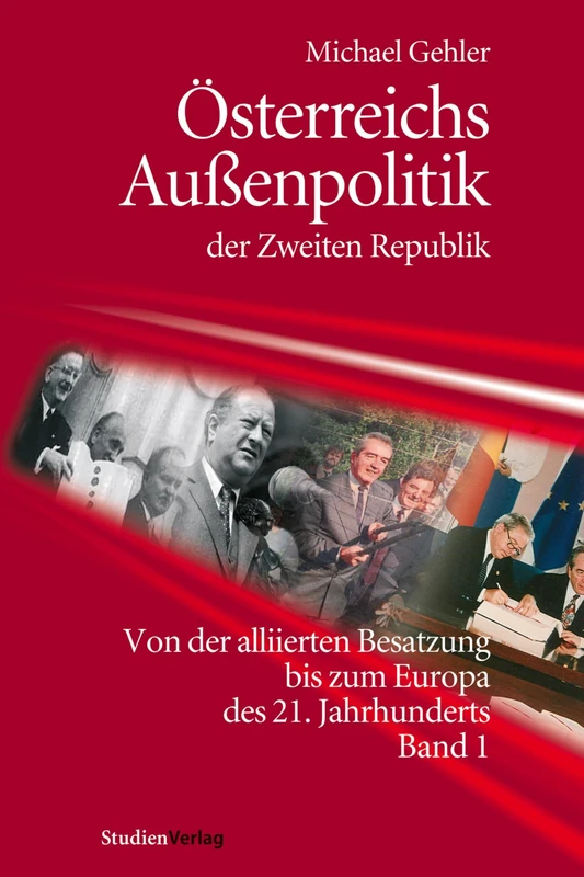 Österreichs Außenpolitik der Zweiten Republik (Band 1): Von der alliierten Besatzung bis zum Europa des 21. Jahrhunderts