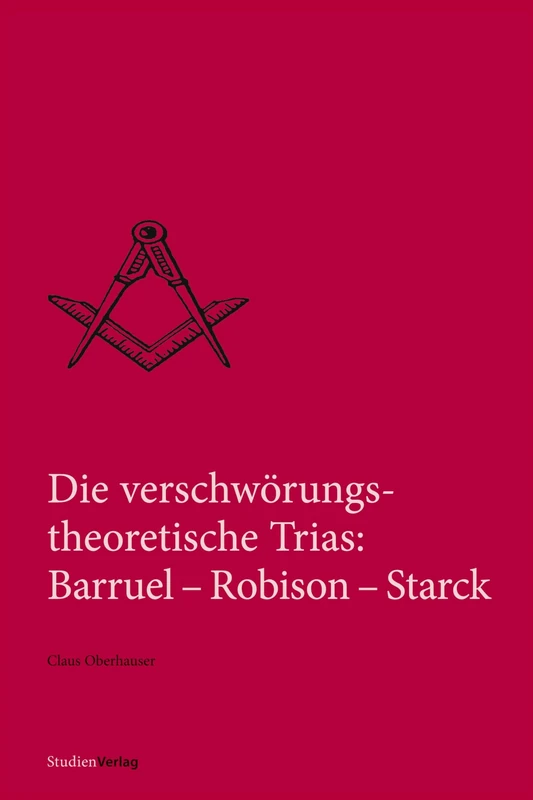 Die verschwörungstheoretische Trias: Barruel – Robison – Starck (Quellen und Darstellungen zur europäischen Freimaurerei)