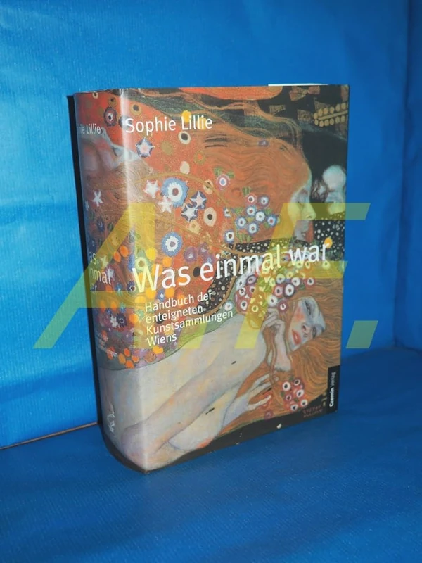 Was einmal war: Handbuch der enteigneten Kunstsammlungen Wiens