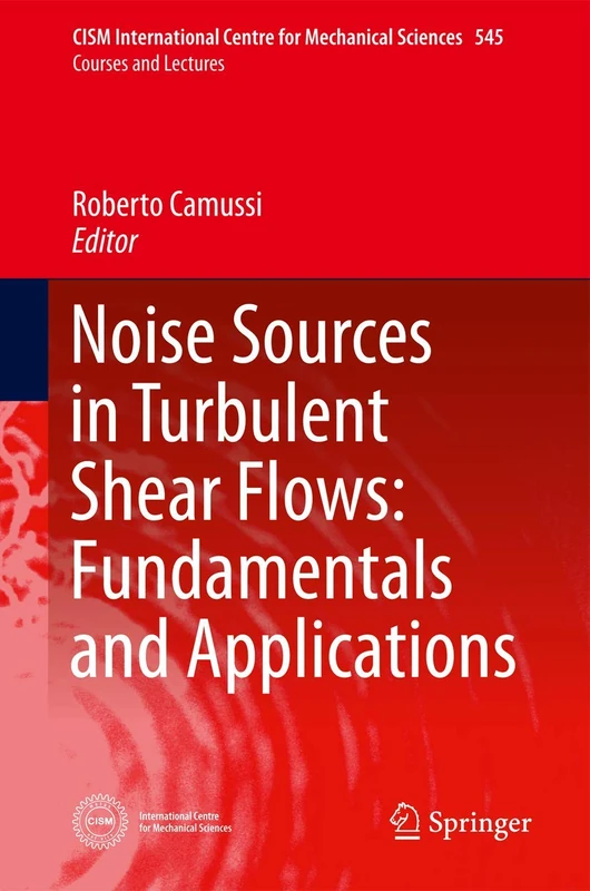 Noise Sources in Turbulent Shear Flows: Fundamentals and Applications: 545 (CISM International Centre for Mechanical Sciences, 545)