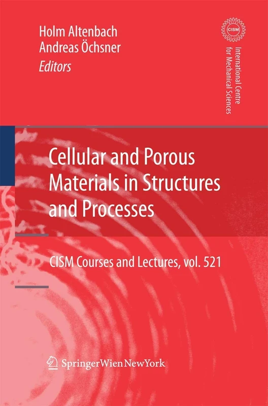 Cellular and Porous Materials in Structures and Processes: 521 (CISM International Centre for Mechanical Sciences, 521)