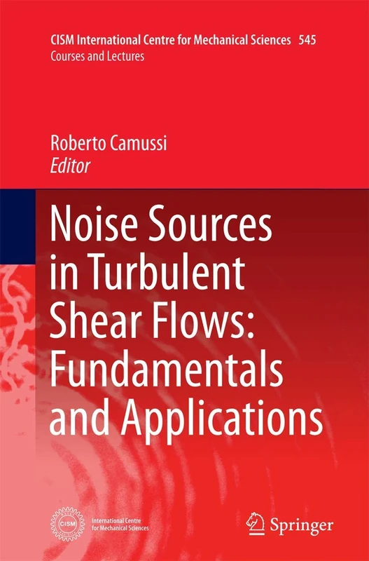Noise Sources in Turbulent Shear Flows: Fundamentals and Applications: 545 (CISM International Centre for Mechanical Sciences, 545)
