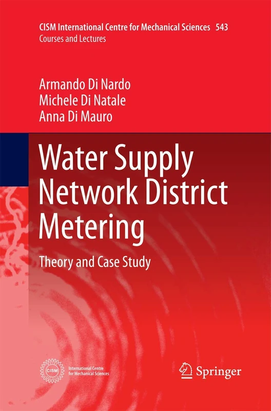 Water Supply Network District Metering: Theory and Case Study: 543 (CISM International Centre for Mechanical Sciences, 543)