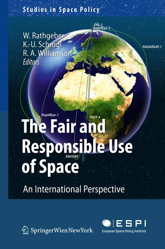 The Fair and Responsible Use of Space: An International Perspective: 4 (Studies in Space Policy, 4)