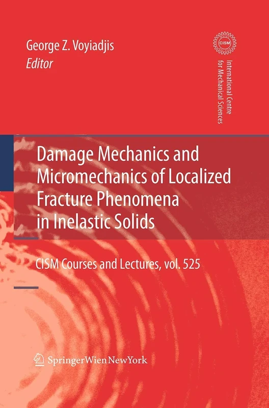 Damage Mechanics and Micromechanics of Localized Fracture Phenomena in Inelastic Solids: 525 (CISM International Centre for Mechanical Sciences, 525)
