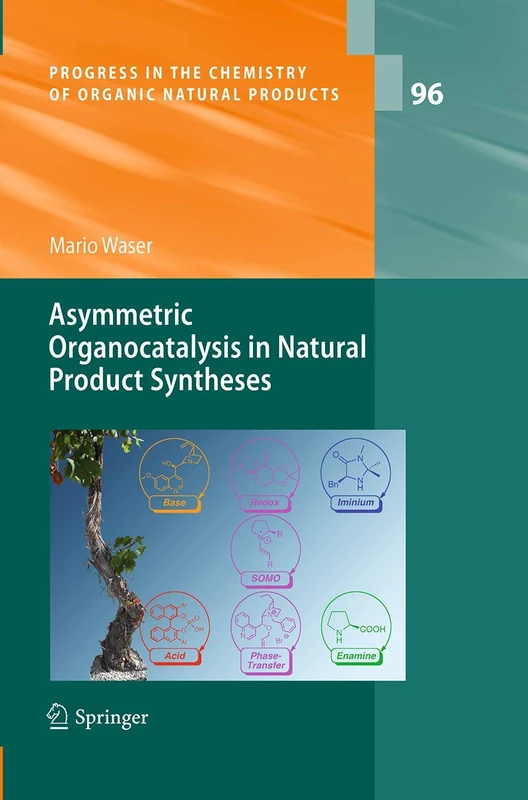 Asymmetric Organocatalysis in Natural Product Syntheses: 96 (Progress in the Chemistry of Organic Natural Products, 96)