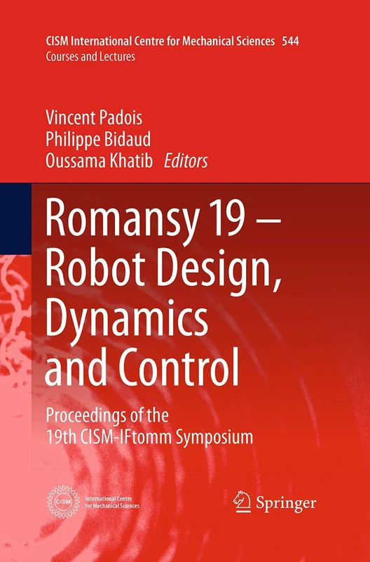 Romansy 19 - Robot Design, Dynamics and Control: Proceedings of the 19th CISM-IFtomm Symposium: 544 (CISM International Centre for Mechanical Sciences, 544)
