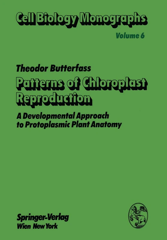 Patterns of Chloroplast Reproduction: A Developmental Approach to Protoplasmic Plant Anatomy: 6 (Cell Biology Monographs, 6)