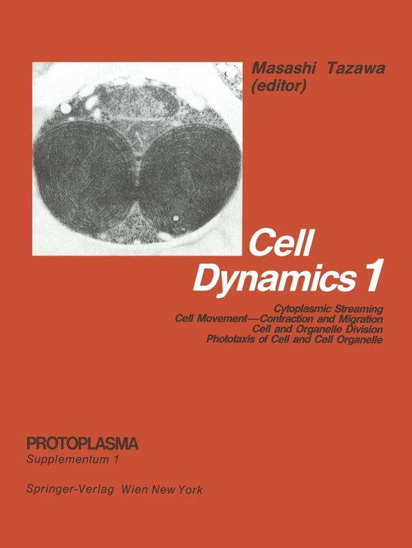 Cell Dynamics: Cytoplasmic Streaming Cell Movement―Contraction and Migration Cell and Organelle Division Phototaxis of Cell and Cell Organelle: 1 (Protoplasma. Supplementum, 1)