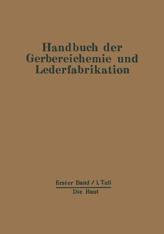 Die Haut: Erster Band - Erster Teil: 1/1 (Handbuch der Gerbereichemie und Lederfabrikation, 1/1)