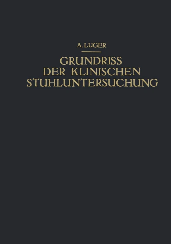 Grundriss der Klinischen Stuhluntersuchung: Zusammenfassende Darstellung der Wichtigsten Makroskopischen, Mikroskopischen und Chemischen Untersuchungsmethoden und Ihrer Diagnostischen Bedeutung