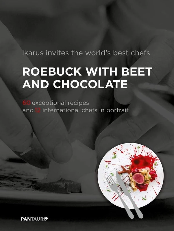 Ikarus invites the world`s best chefs: Roebuck with Beet and Chocolate: 60 exceptional recipes and 12 international chefs in portrait