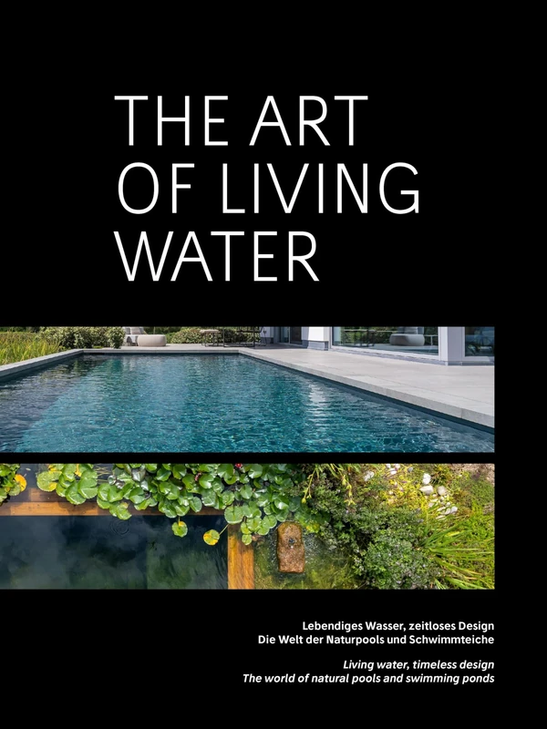 The Art of Living Water: Lebendiges Wasser, zeitloses Design. Die Welt der Naturpools und Schwimmteiche Living Water, timeless design. The world of natural pools and swimming ponds - Image 1