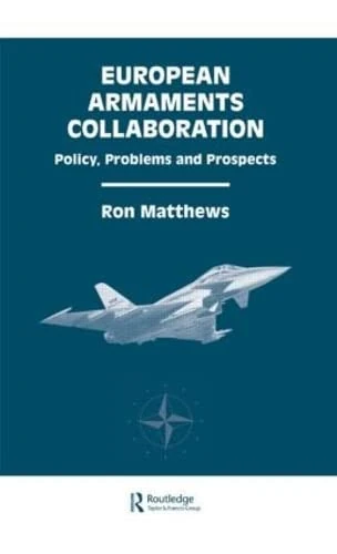 European Armaments Collaboration: Policy, Problems and Prospects (Routledge Studies in Defence and Peace Economics)