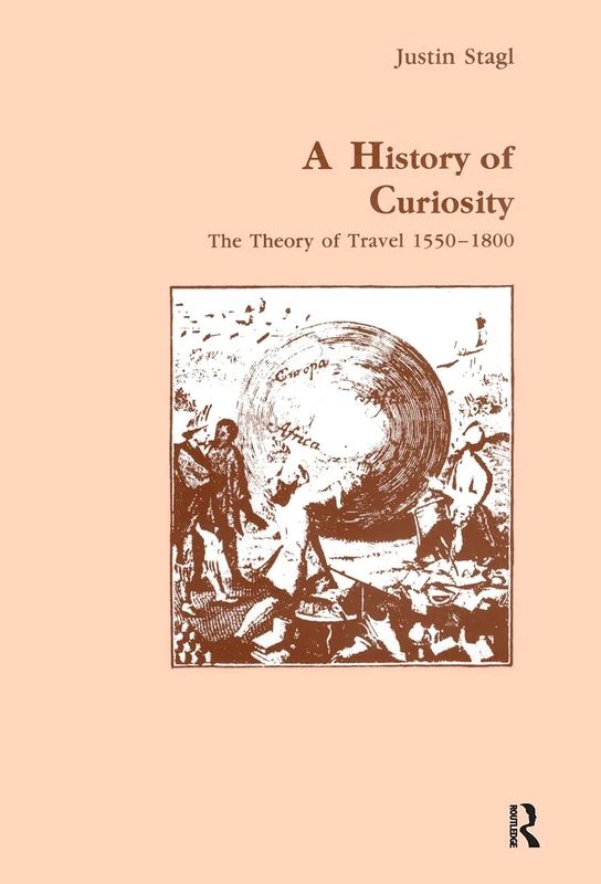 A History of Curiosity: Theory of Travel, 1550-1800 (Studies in Anthropology and History Volume 13)