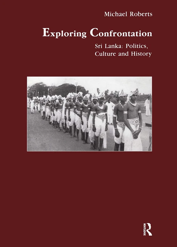 Exploring Confrontation: Sri Lanka: Politics, Culture and History: 14 (Studies in Anthropology and History)