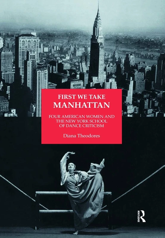 First We Take Manhattan: Four American Women and the New York School of Dance Criticism: 10 (Choreography and Dance Studies Series) - Image 1