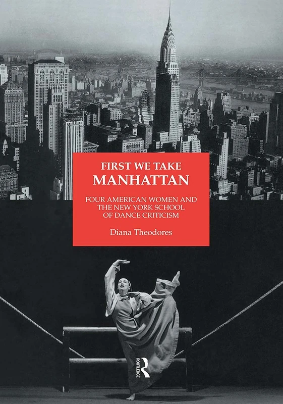 First We Take Manhattan: Four American Women and the New York School of Dance Criticism: 10 (Choreography and Dance Studies Series) - Image 1