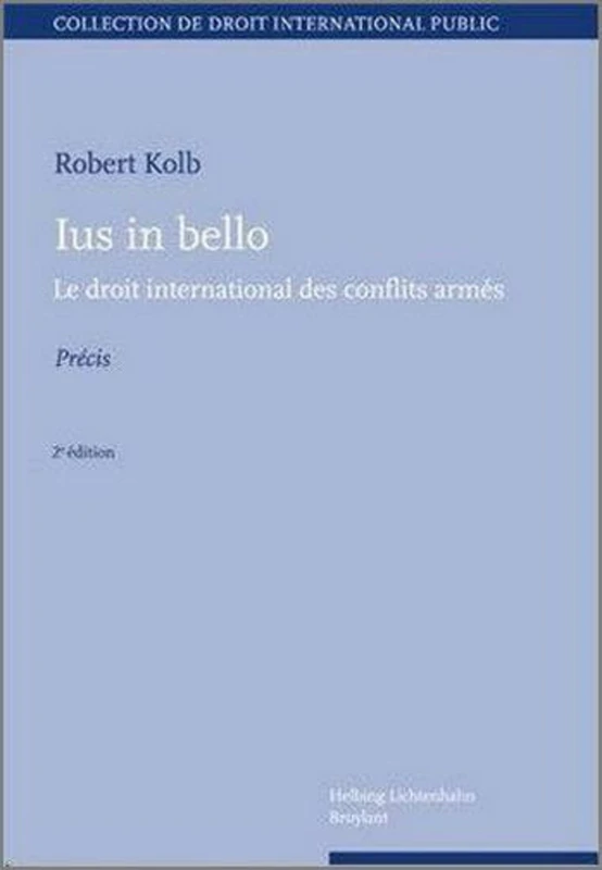 IUS IN BELLO - 2ÈME ÉDITION: LE DROIT INTERNATIONAL DES CONFLITS ARMÉS