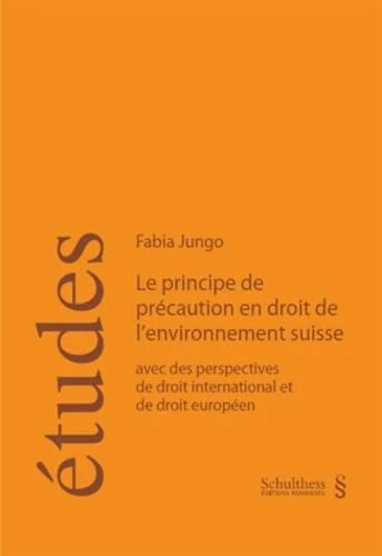 le principe de précaution en droit de l'environnement suisse: AVEC DES PERSPECTIVES DE DROIT INTERNATIONAL ET DE DROIT EUROPÉEN