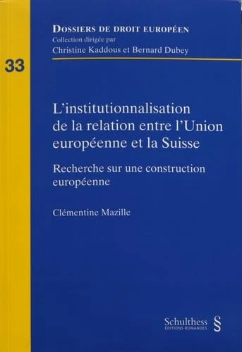 L INSTITUTIONNALISATION DE LA RELATION ENTRE L UNION EUROPEENNE ET LA SUISSE: RECHERCHE SUR UNE CONSTRUCTION EUROPEENNE
