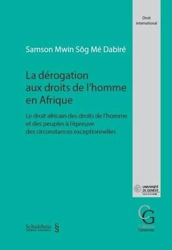 La dérogation aux droits de l'homme en Afrique: Le droit africain des droits de l'homme et des peuples à l'épreuve des circonstances exceptionnelles