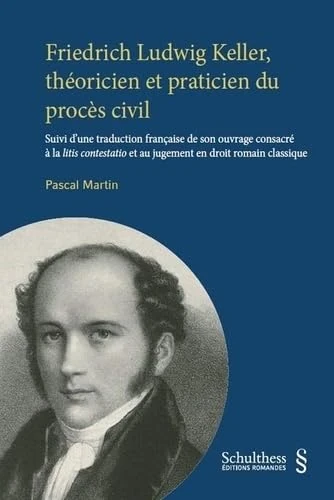 Friedrich Ludwig Keller, théoricien et praticien du procès civil: Suivi d'une traduction française de son ouvrage consacré à la litis contestatio et au jugement en droit romain classique - Image 1