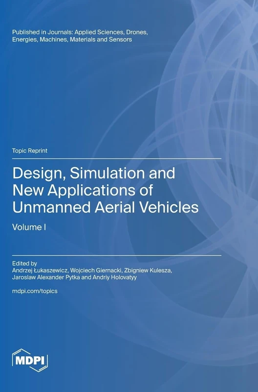 Design, Simulation and New Applications of Unmanned Aerial Vehicles: Volume I