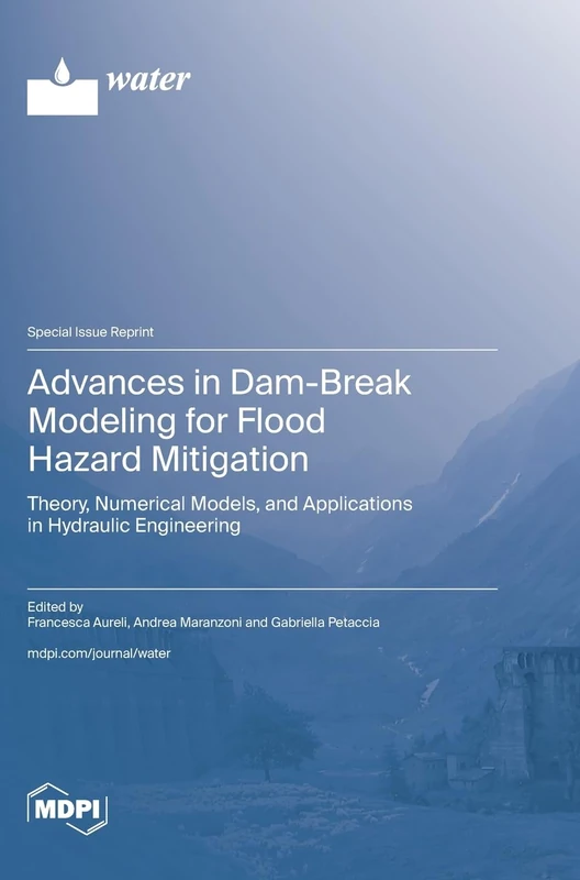Advances in Dam-Break Modeling for Flood Hazard Mitigation: Theory, Numerical Models, and Applications in Hydraulic Engineering