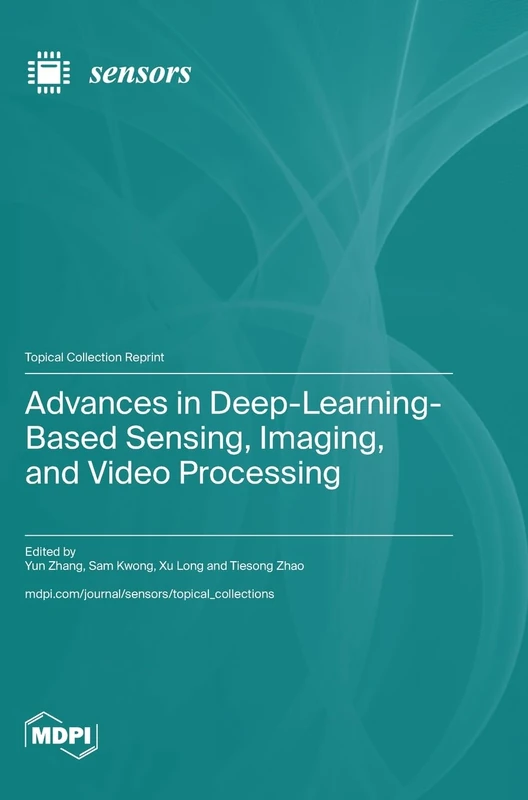Advances in Deep-Learning-Based Sensing, Imaging, and Video Processing