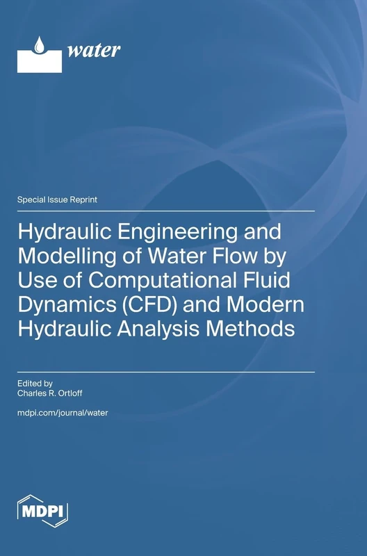 Hydraulic Engineering and Modelling of Water Flow by Use of Computational Fluid Dynamics (CFD) and Modern Hydraulic Analysis Methods