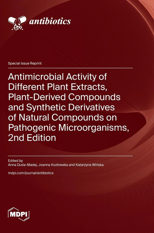 Antimicrobial Activity of Different Plant Extracts, Plant-Derived Compounds and Synthetic Derivatives of Natural Compounds on Pathogenic Microorganisms, 2nd Edition