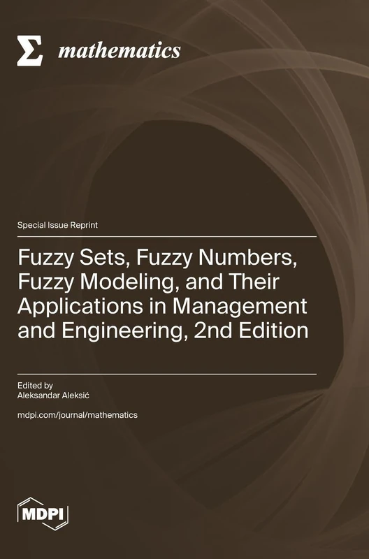 Fuzzy Sets, Fuzzy Numbers, Fuzzy Modeling, and Their Applications in Management and Engineering, 2nd Edition